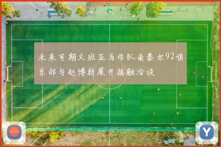 未来可期文班亚马母队南泰尔92俱乐部与赵博新展开接触洽谈