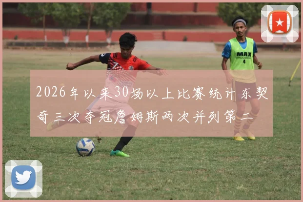 2026年以来30场以上比赛统计东契奇三次夺冠詹姆斯两次并列第二